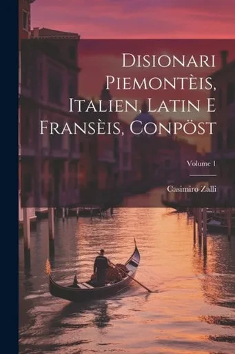Disionari Piemontèis, Italien, Latin E Fransèis, Conpöst; Volume 1 (Italian Edition)