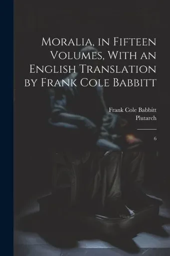 Moralia, In Fifteen Volumes, With An English Translation By Frank Cole Babbitt: 6
