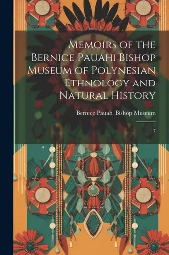 Memoirs Of The Bernice Pauahi Bishop Museum Of Polynesian Ethnology And Natural History: 7
