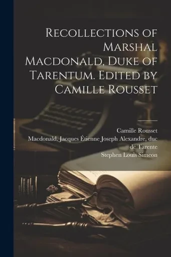 Recollections Of Marshal Macdonald, Duke Of Tarentum. Edited By Camille Rousset