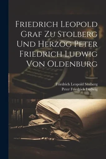 Friedrich Leopold Graf Zu Stolberg Und Herzog Peter Friedrich Ludwig Von Oldenburg (German Edition)