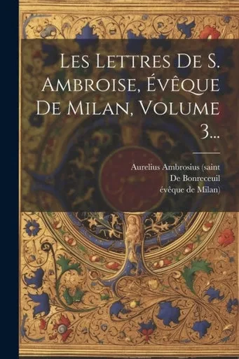 Les Lettres De S. Ambroise, Évêque De Milan, Volume 3... (French Edition)