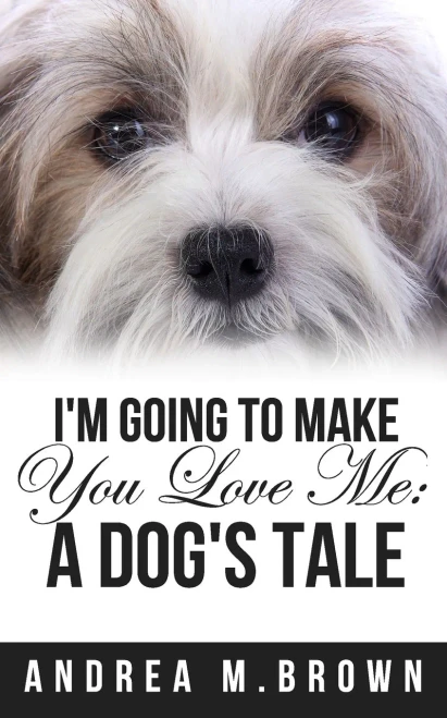I'M Going To Make You Love Me: A Dog's Tale