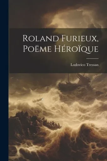 Roland Furieux, Poëme Héroïque (French Edition)