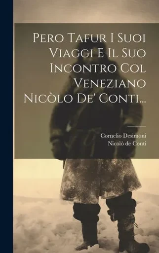 Pero Tafur I Suoi Viaggi E Il Suo Incontro Col Veneziano Nicòlo De' Conti... (Italian Edition)