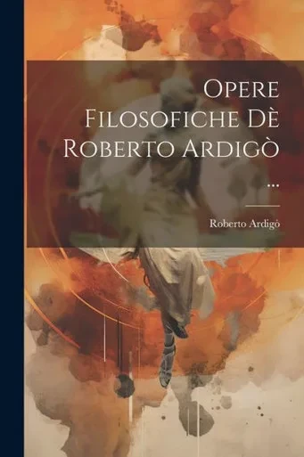 Opere Filosofiche Dè Roberto Ardigò ... (Italian Edition)