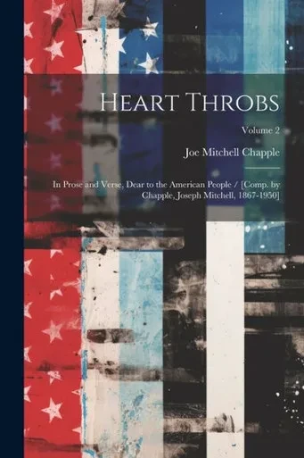 Heart Throbs: In Prose And Verse, Dear To The American People / [Comp. By Chapple, Joseph Mitchell, 1867-1950]; Volume 2