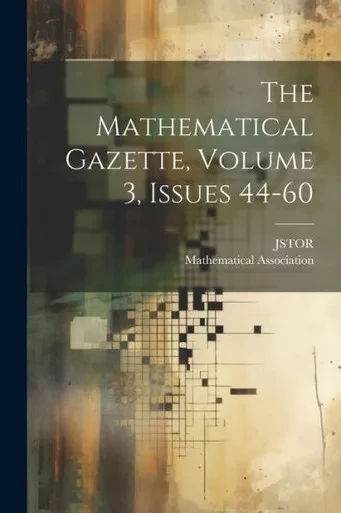 The Mathematical Gazette, Volume 3, Issues 44-60