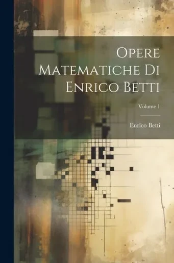 Opere Matematiche Di Enrico Betti; Volume 1 (Italian Edition)