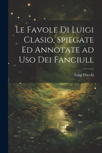 Le Favole Di Luigi Clasio, Spiegate Ed Annotate Ad Uso Dei Fanciull (Italian Edition)