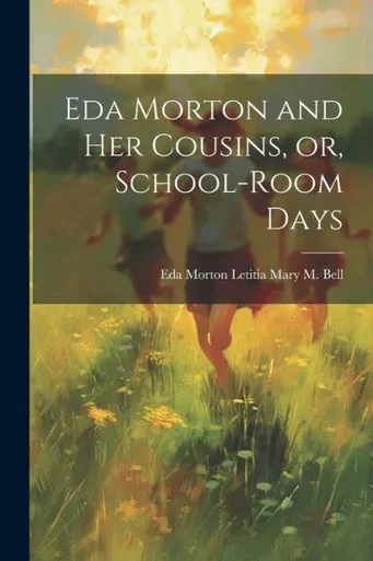 Eda Morton And Her Cousins, Or, School-Room Days