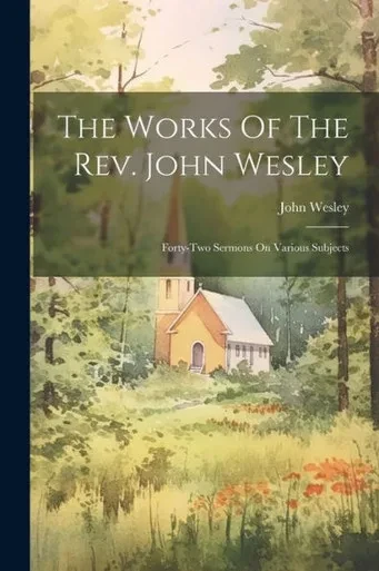 The Works Of The Rev. John Wesley: Forty-Two Sermons On Various Subjects
