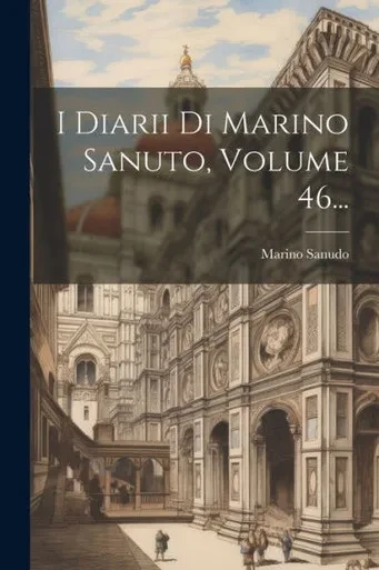 I Diarii Di Marino Sanuto, Volume 46... (Italian Edition)