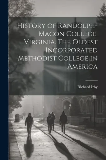 History Of Randolph-Macon College, Virginia. The Oldest Incorporated Methodist College In America
