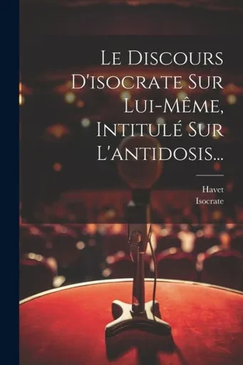 Le Discours D'Isocrate Sur Lui-Même, Intitulé Sur L'Antidosis... (French Edition)