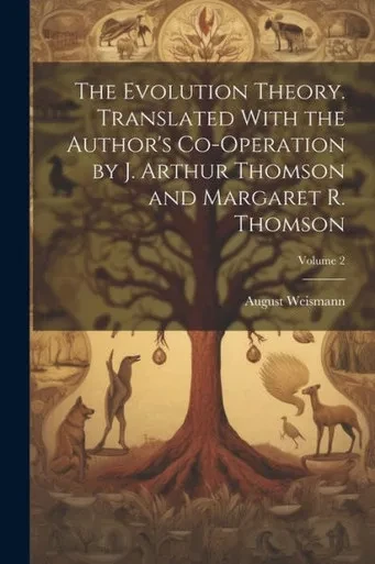 The Evolution Theory. Translated With The Author's Co-Operation By J. Arthur Thomson And Margaret R. Thomson; Volume 2