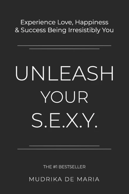Unleash Your S.E.X.Y.: Experience Love, Happiness And Success Being Irresistibly You