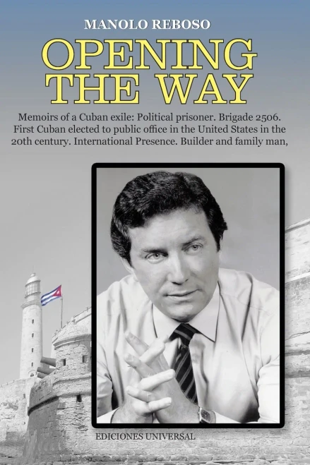 Opening The Way Memoirs Of A Cuban Exile: Political Prisoner. Brigade 2506. First Cuban Elected To Public Office In The United States In The 20Th ... Presence. Builder And Family Man