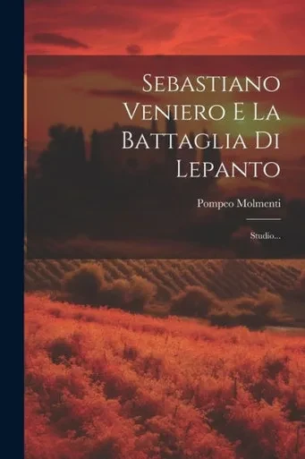 Sebastiano Veniero E La Battaglia Di Lepanto: Studio... (Italian Edition)