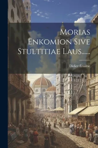 Morias Enkomion Sive Stultitiae Laus...... (Latin Edition)