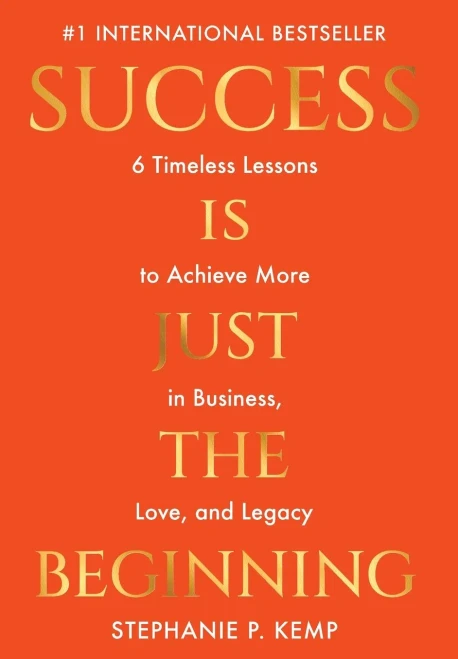 Success Is Just The Beginning: 6 Timeless Lessons To Achieve More In Business, Love, And Legacy