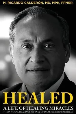 Healed: A Life Of Healing Miracles: The Physical Healings Journey Of Dr. M. Ricardo Calderón