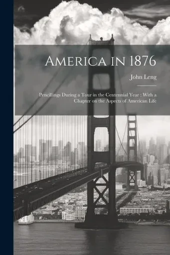 America In 1876: Pencillings During A Tour In The Centennial Year: With A Chapter On The Aspects Of American Life
