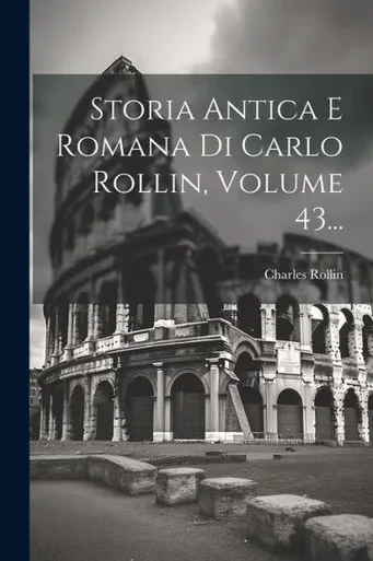 Storia Antica E Romana Di Carlo Rollin, Volume 43... (Italian Edition)