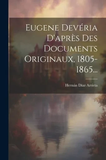 Eugene Devéria D'Après Des Documents Originaux, 1805-1865... (French Edition)