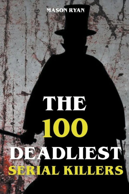 The 100 Deadliest Serial Killers