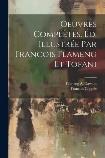 Oeuvres Complètes. Éd. Illustrée Par Francois Flameng Et Tofani (French Edition)