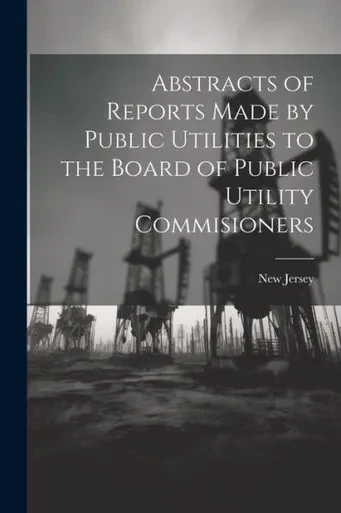 Abstracts Of Reports Made By Public Utilities To The Board Of Public Utility Commisioners