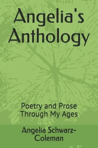 Angelia's Anthology: Poetry And Prose Through My Ages