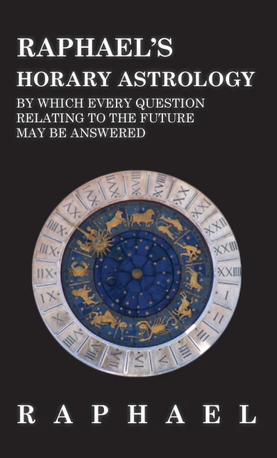 Raphael's Horary Astrology By Which Every Question Relating To The Future May Be Answered