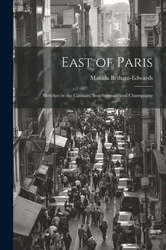 East Of Paris: Sketches In The Gâtinais, Bourbonnais, And Champagne