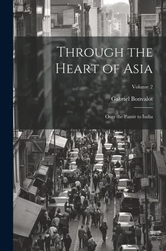 Through The Heart Of Asia: Over The Pamïr To India; Volume 2