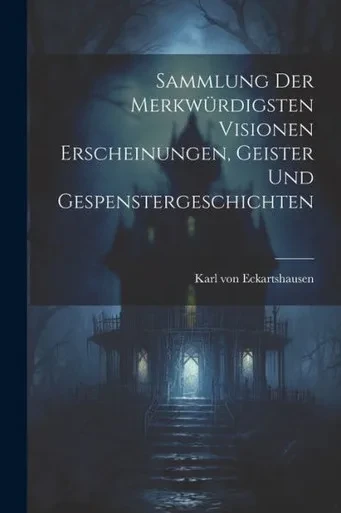 Sammlung Der Merkwürdigsten Visionen Erscheinungen, Geister Und Gespenstergeschichten (German Edition)