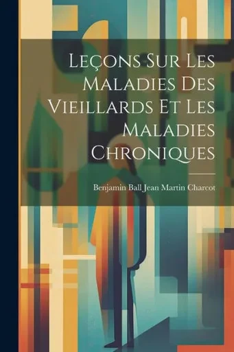 Leçons Sur Les Maladies Des Vieillards Et Les Maladies Chroniques (French Edition)