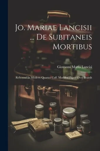 Jo. Mariae Lancisii ... De Subitaneis Mortibus: Rebound In Modern Quarter Calf, Marbled Paper Over Boards (Latin Edition)