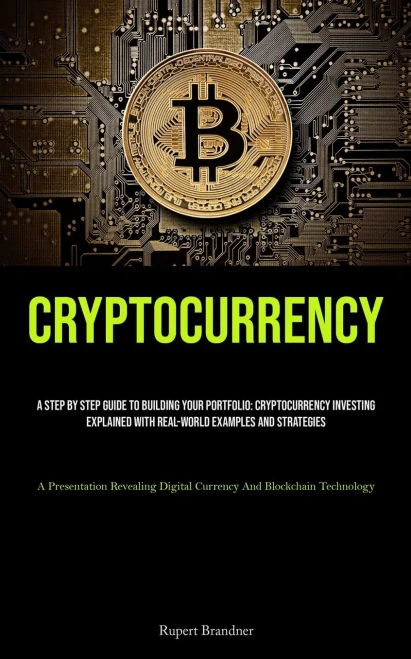 Cryptocurrency: A Step By Step Guide To Building Your Portfolio: Cryptocurrency Investing Explained With Real-World Examples And Strategies (A ... Digital Currency And Blockchain Technology)