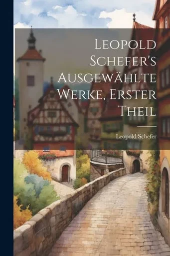 Leopold Schefer's Ausgewählte Werke, Erster Theil (German Edition)