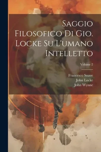 Saggio Filosofico Di Gio. Locke Su L'Umano Intelletto; Volume 2 (Italian Edition)