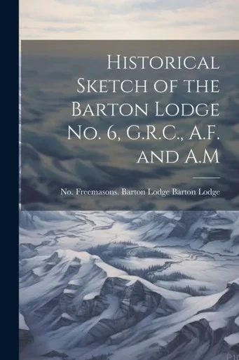 Historical Sketch Of The Barton Lodge No. 6, G.R.C., A.F. And A.M