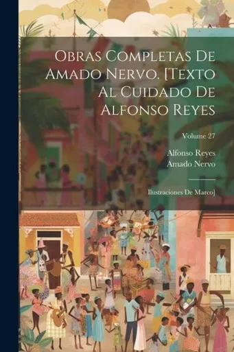 Obras Completas De Amado Nervo. [Texto Al Cuidado De Alfonso Reyes; Ilustraciones De Marco]; Volume 27 (Spanish Edition)
