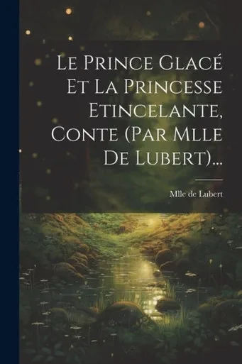 Le Prince Glacé Et La Princesse Etincelante, Conte (Par Mlle De Lubert)... (French Edition)