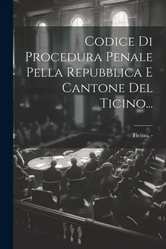 Codice Di Procedura Penale Pella Repubblica E Cantone Del Ticino... (Italian Edition)