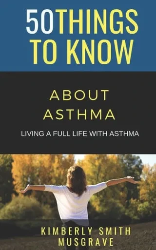 50 Things To Know About Asthma: Living A Full Life With Asthma (50 Things To Know Health)
