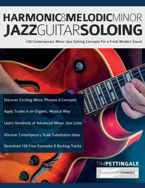 Harmonic & Melodic Minor Jazz Guitar Soloing: 128 Contemporary Minor Jazz Soloing Concepts For A Fresh Modern Sound