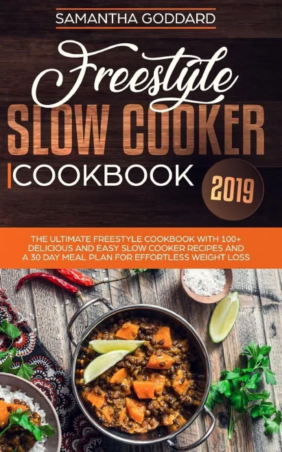 Freestyle Slow Cooker Cookbook 2019: The Complete Freestyle Guide And Cookbook With 100+ Easy And Delicious Freestyle Slow Cooker Recipes