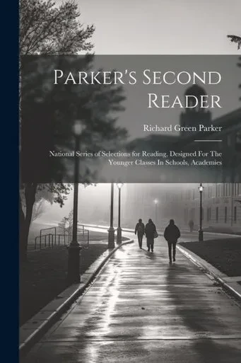 Parker's Second Reader: National Series Of Selections For Reading, Designed For The Younger Classes In Schools, Academies